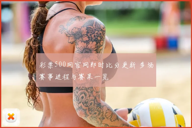 彩票500网官网即时比分更新 多场赛事进程与赛果一览